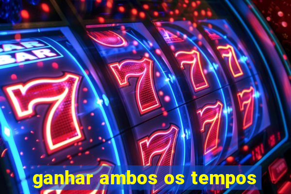 ganhar ambos os tempos